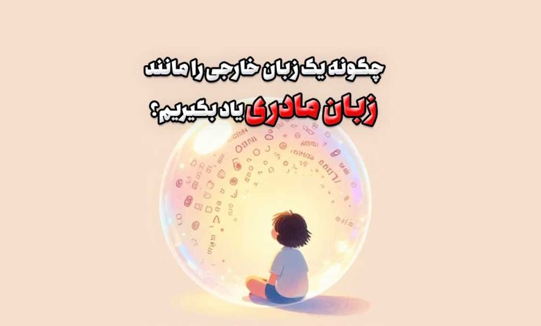چگونه یک زبان خارجی را مانند زبان مادری یاد بگیریم؟